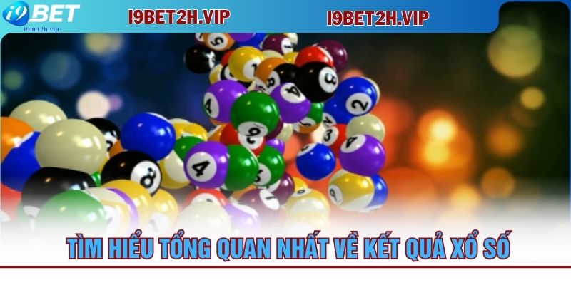 tim-hieu-tong-quan-nhat-ve-ket-qua-xo-so
